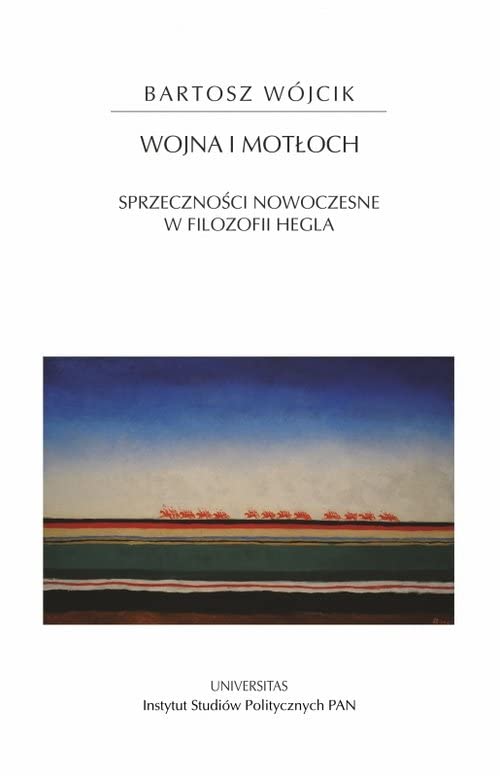 Wojna i motloch. Sprzecznosci nowoczesne w filozofii Hegla (Paperback)
