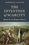 The Invention of Scarcity: Malthus and the Margins of History (Yale Agrarian Studies Series) The Invention of Scarcity: Malthus and the Margins of History (Yale Agrarian Studies Series)