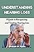 UNDERSTANDING HEARING LOSS by Graham M. Pizzo