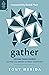 Gather: Loving Your Church as You Celebrate Christ Together (Why go to church? The importance of Sunday corporate worship - preaching, praying, ... - to Christian faith, love and joy.)