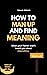 How To Man Up And Find Meaning: What Your Father Didn’t Teach You About Masculinity (How to Man Up Series Book 1)