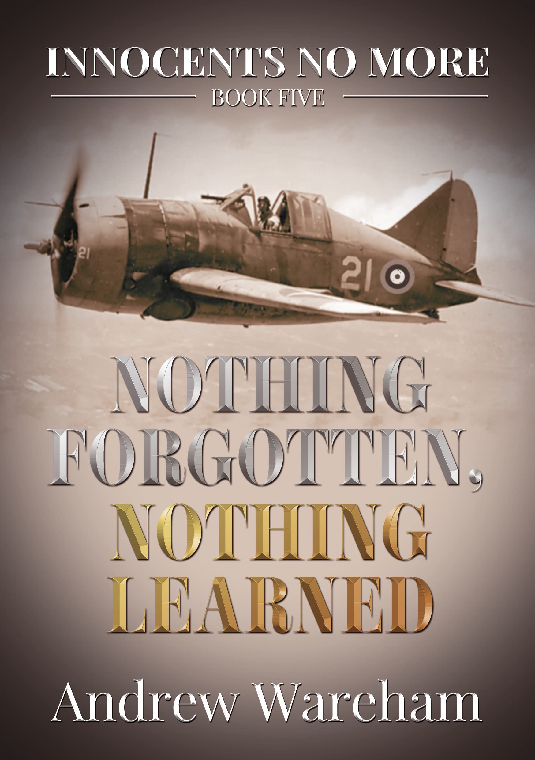 Nothing Forgotten, Nothing Learned: The Fall of Singapore (Innocent No More, #5)