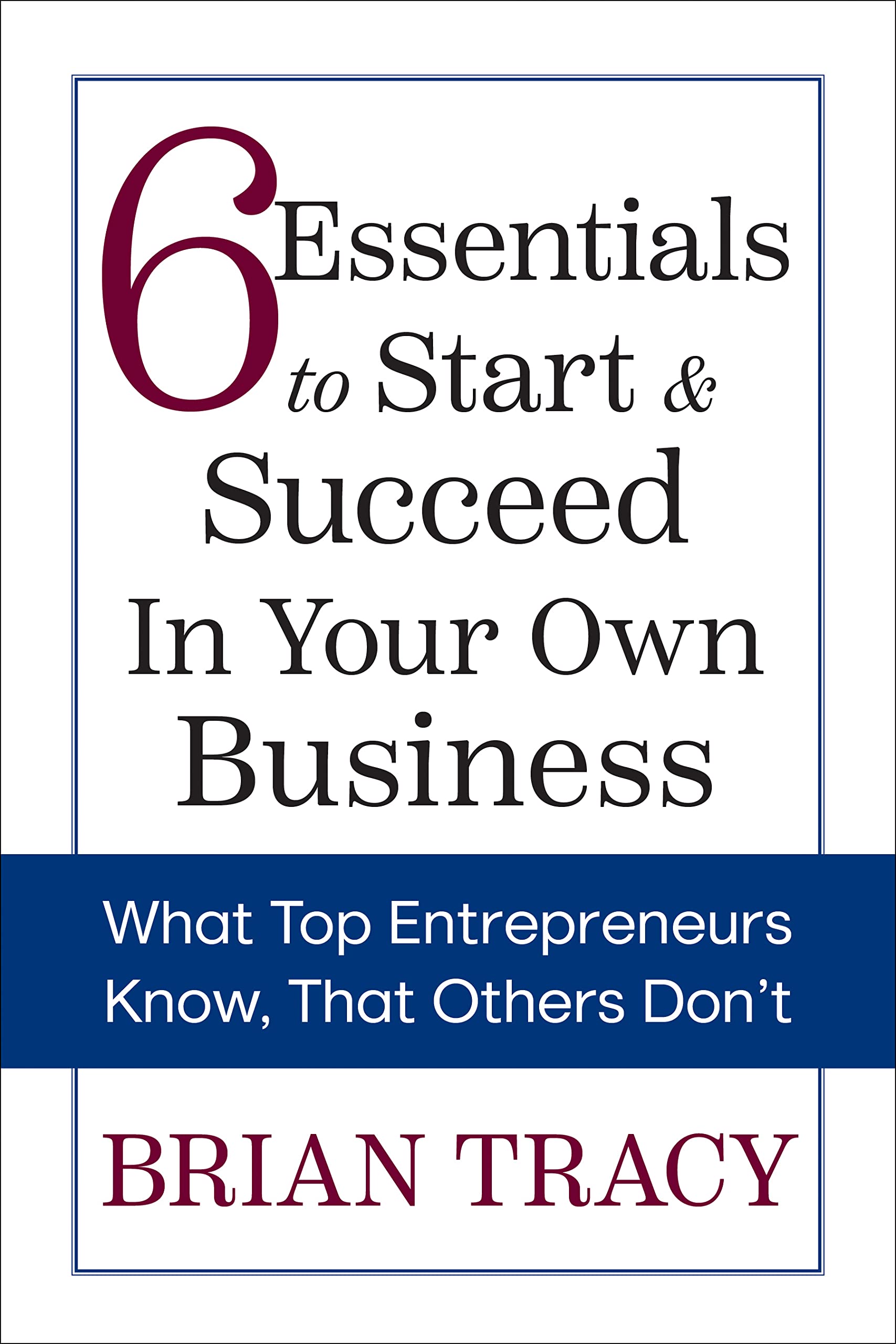 6 Essentials to Start & Succeed in Your Own Business: What Top Entrepreneurs Know, That Others Don't (Kindle Edition)
