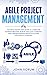 Agile Project Management: The New Step By Step Guide to Learn the Kanban Process, Scrum and Lean Thinking, and Understanding Methodologies for Quality Control