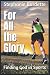 For All the Glory: Finding ...