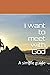 I want to meet with God: A ...