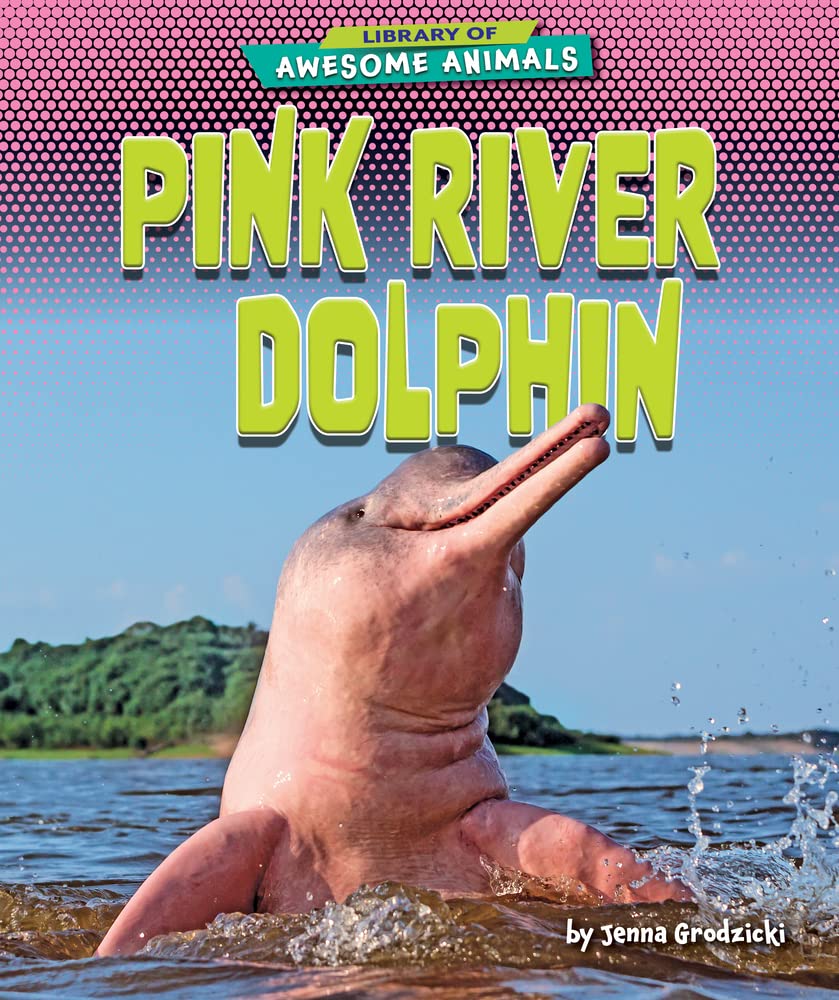 Pink River Dolphin (Library of Awesome Animals Set Three)