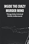 Inside The Crazy Murder Mind: Things Only Criminal Minds Understand