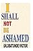 I SHALL NOT BE ASHAMED