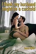I think my husband might be a cuckold: A hotwife’s and cuck & bull story (Modern swinging)