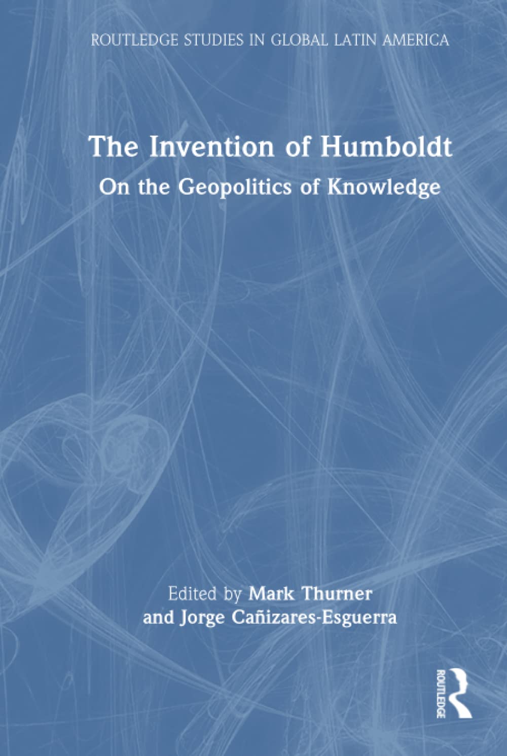 The Invention of Humboldt (Routledge Studies in Global Latin America)