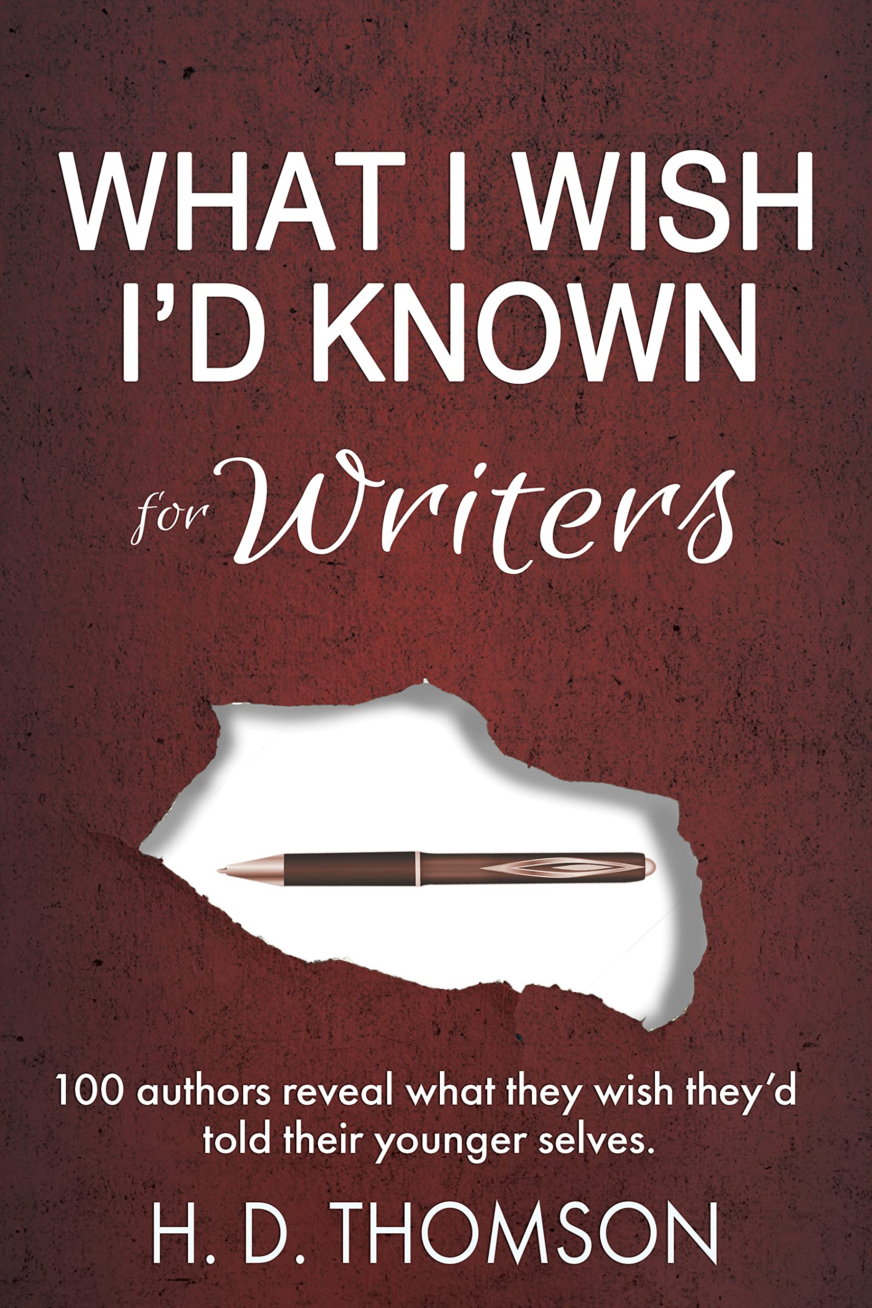 What I Wish I'd Known: For Writers: 100 Authors Reveal What They Wish They'd Told Their Younger Selves (Kindle Edition)