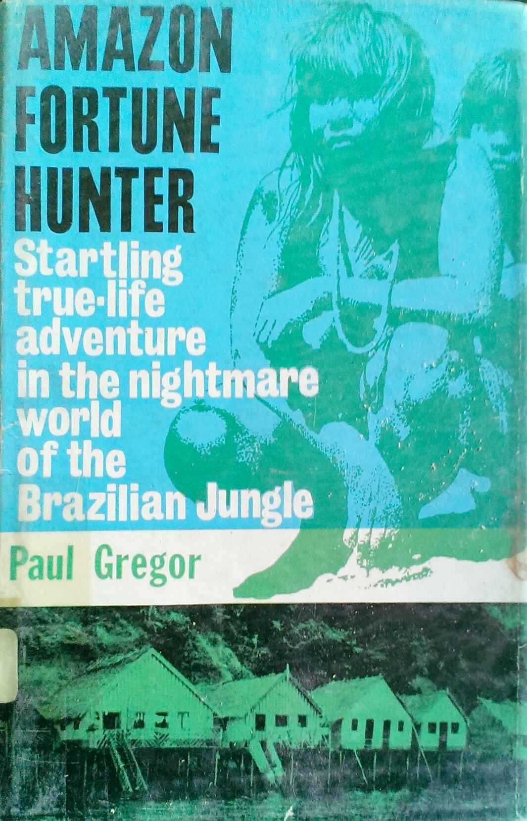 Amazon Fortune Hunter: Startling True-Life Adventure in the Nightmare World of the Brazilian Jungle (Hardcover)