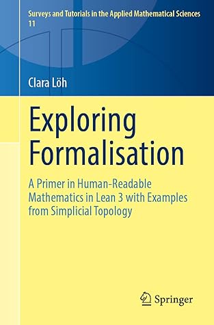 Exploring Formalisation: A Primer in Human-Readable Mathematics in Lean 3 with Examples from Simplicial Topology (Surveys and Tutorials in the Applied Mathematical Sciences, 11)