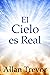 El Cielo Es Real: Deslumbrantes Experiencias Cercanas A La Muerte Que Demuestran La Existencia De Un Dios Que Nos Ama (experiencias cercanas a la muerte y viajes astrales nº 4) (Spanish Edition)