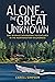 Alone in the Great Unknown: One Woman’s Remarkable Adventures in the Northwestern Wilderness