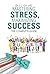 Mastering Stress, Maximizing Success: The Complete Guide