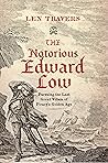 The Notorious Edward Low: Pursuing the Last Great Villain of Piracy's Golden Age