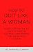 How to Quit Like a Woman by Dr. Jayson Neil Clarkson How to Quit Like a Woman by Dr. Jayson Neil Clarkson