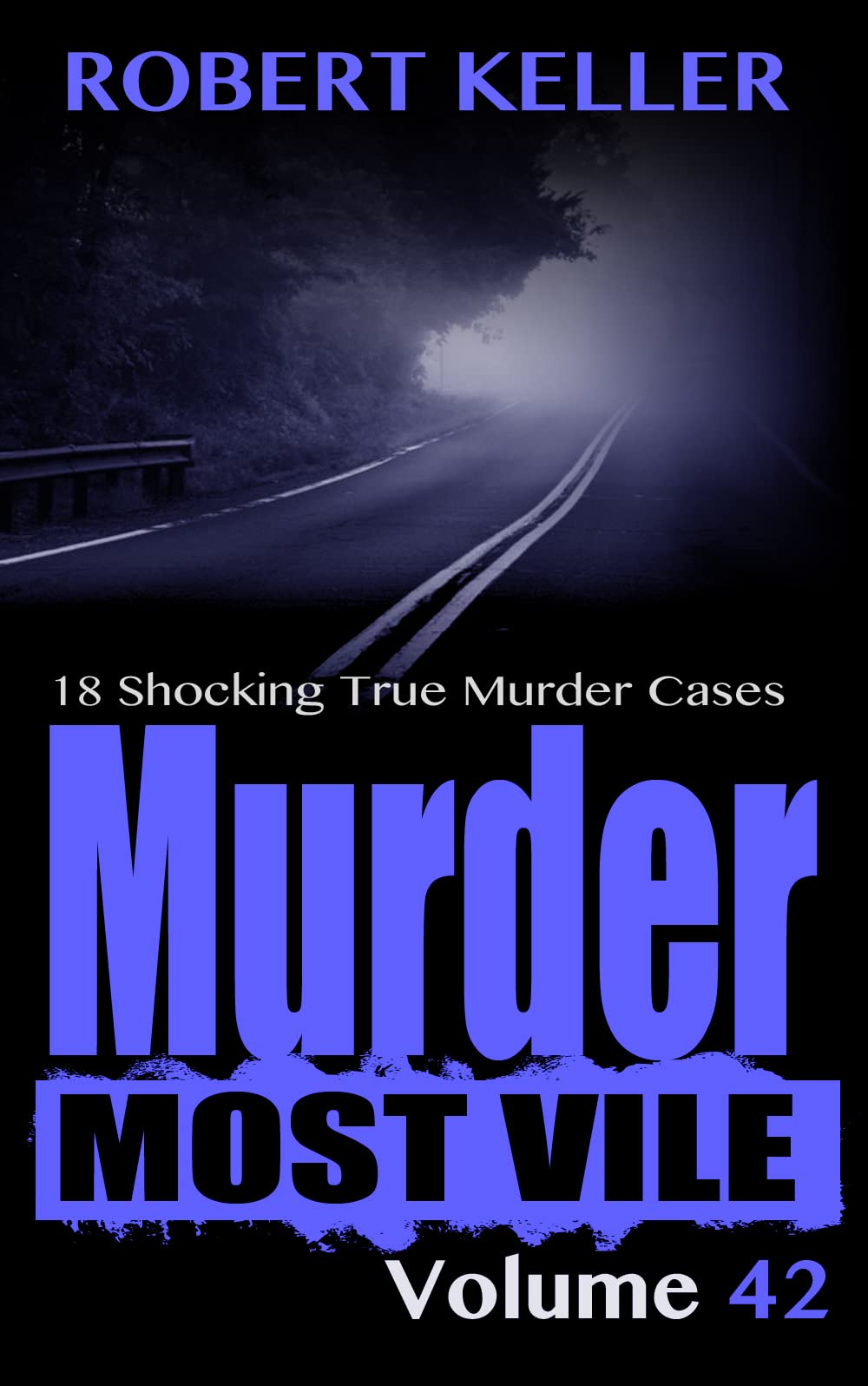 Murder Most Vile Volume 42: 18 Shocking True Crime Cases of Murder and Mayhem (Kindle Edition)