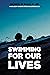 Swimming for Our Lives : A ...