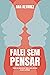 Falei sem pensar: Como se comunicar bem, com clareza e sem conflitos (Portuguese Edition)