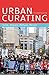 Urban Curating: Care, Repair, Refuse, Resist (Urban Studies)