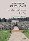 The Belzec Death Camp: History, Biographies, Remembrance: 2nd, revised and updated edition With a Foreword by Jerry Steinberg