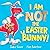 I Am Not the Easter Bunny!:...