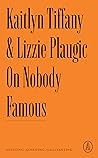 On Nobody Famous by Kaitlyn Tiffany
