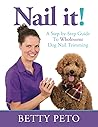 Nail it!: A Step-By-Step Guide to Wholesome Dog Nail Trimming Nail it!: A Step-By-Step Guide to Wholesome Dog Nail Trimming