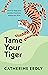 Tame Your Tiger by Catherine Erdly