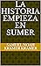 La Historia empieza en Sumer (Spanish Edition)