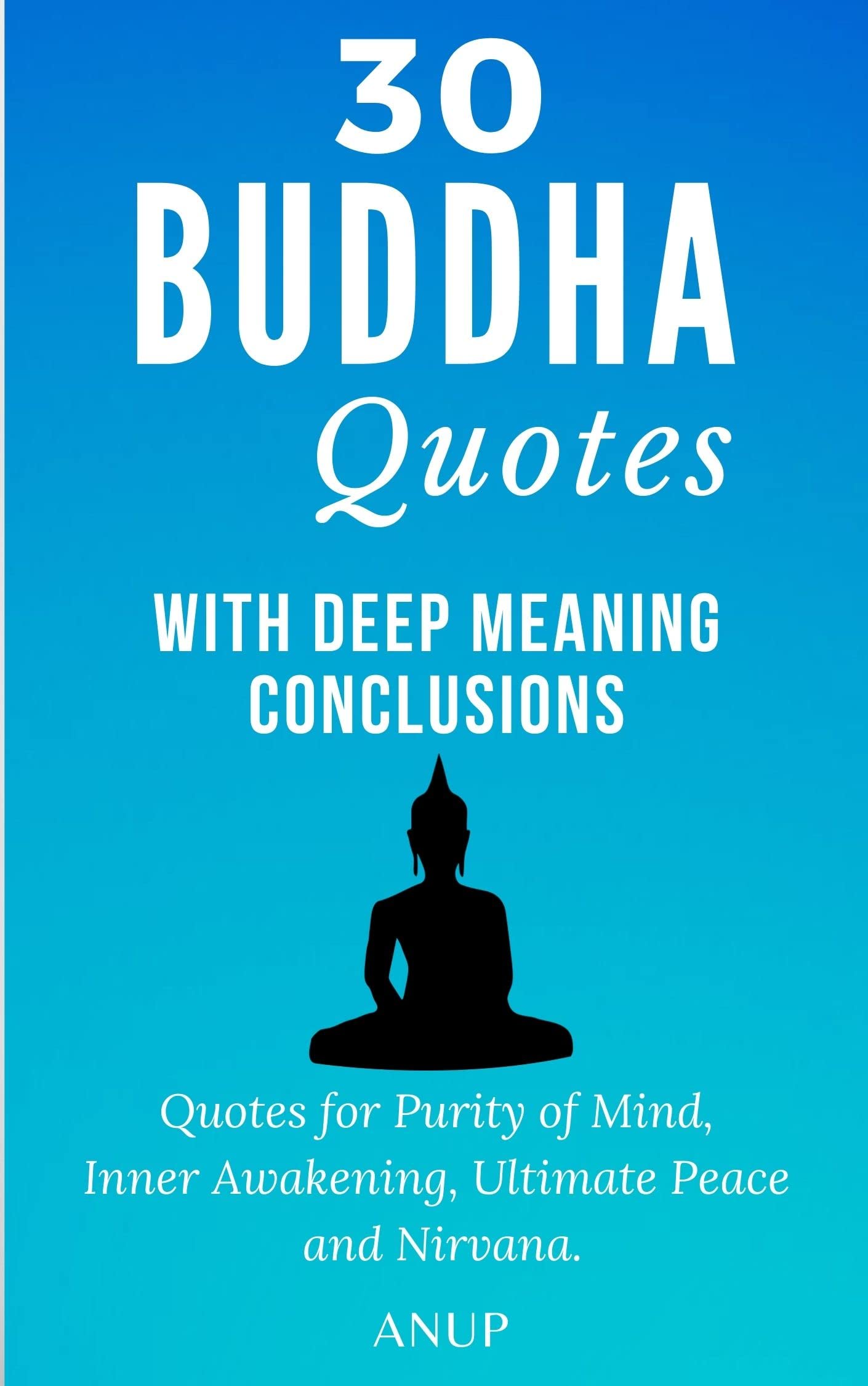 30 Buddha Quotes with Deep Meaning Conclusions: Quotes for Purity of Mind, Inner Awakening, Ultimate Peace and Nirvana (Kindle Edition)