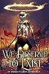 We Deserve to Exist