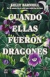 Cuando ellas fueron dragones by Kelly Barnhill