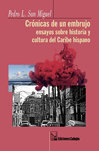 Crónicas de un embrujo: Ensayos sobre historia y cultura del Caribe hispano