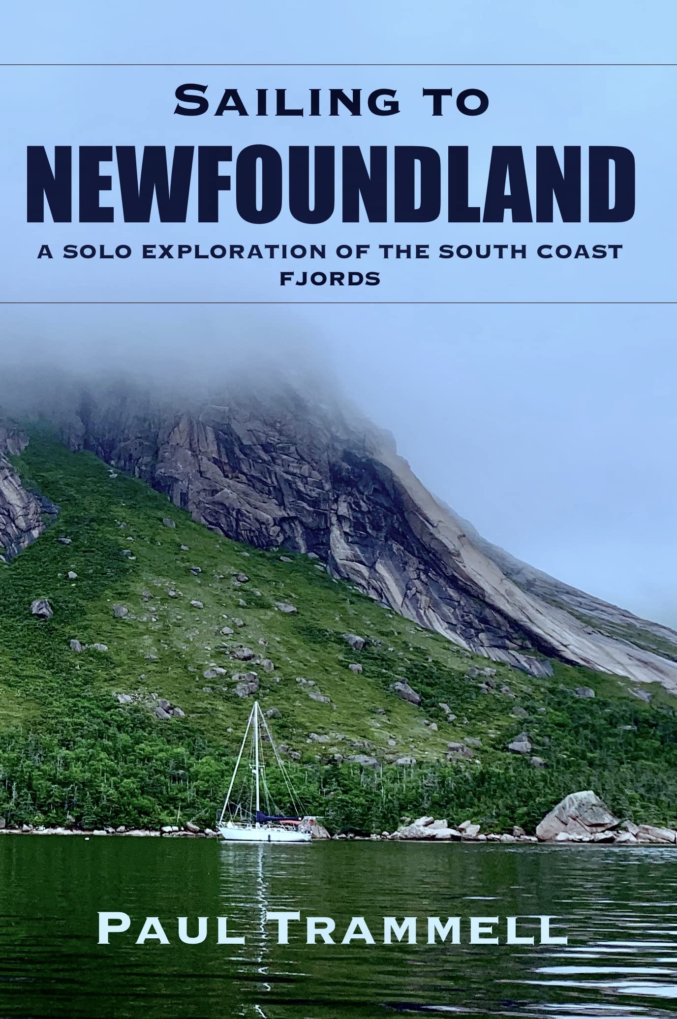 Sailing to Newfoundland: A Solo Exploration of the South Coast Fjords (Kindle Edition)