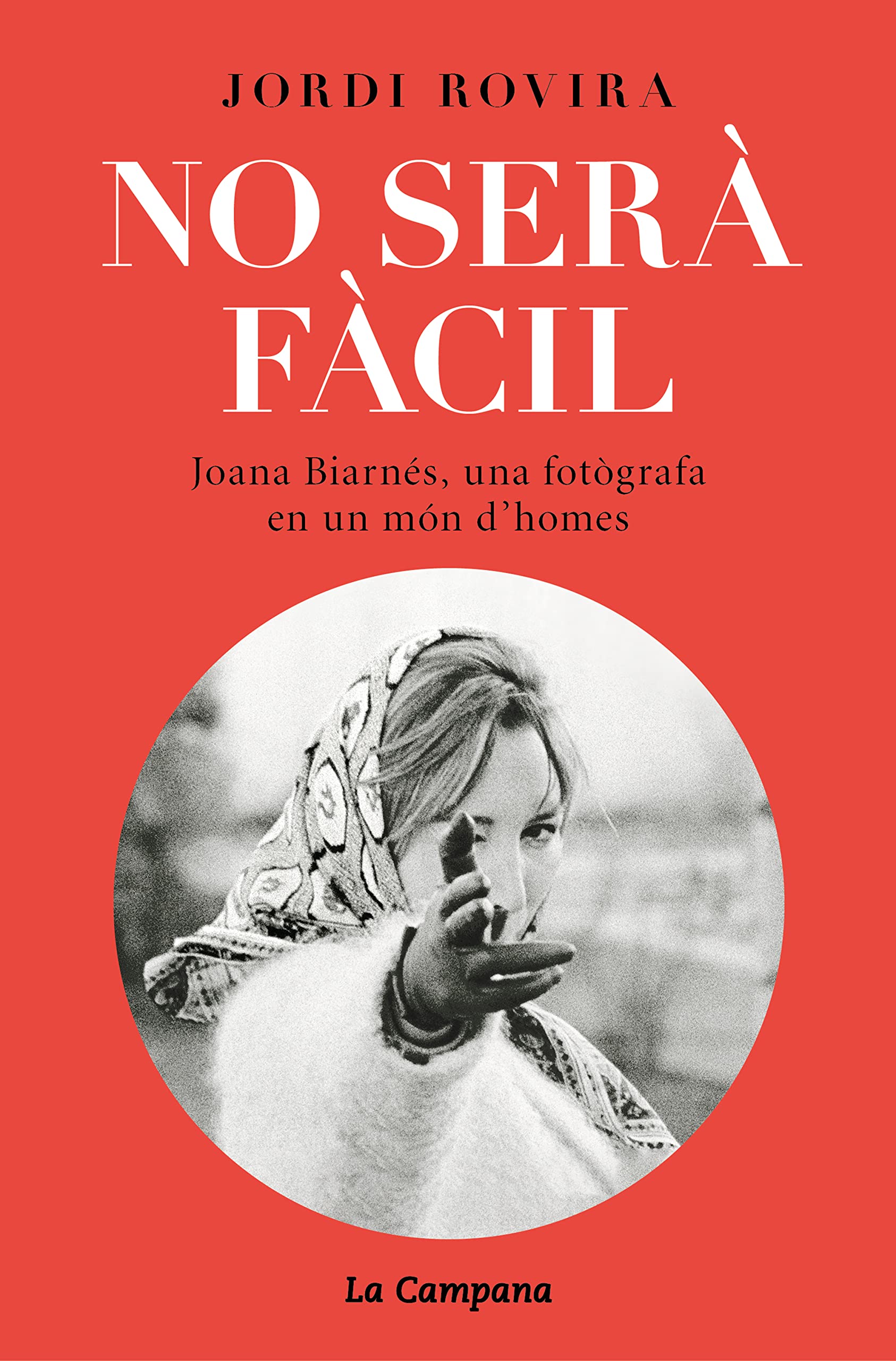 No serà fàcil: Joana Biarnés, una fotògrafa en un món d'homes (Catalan Edition)