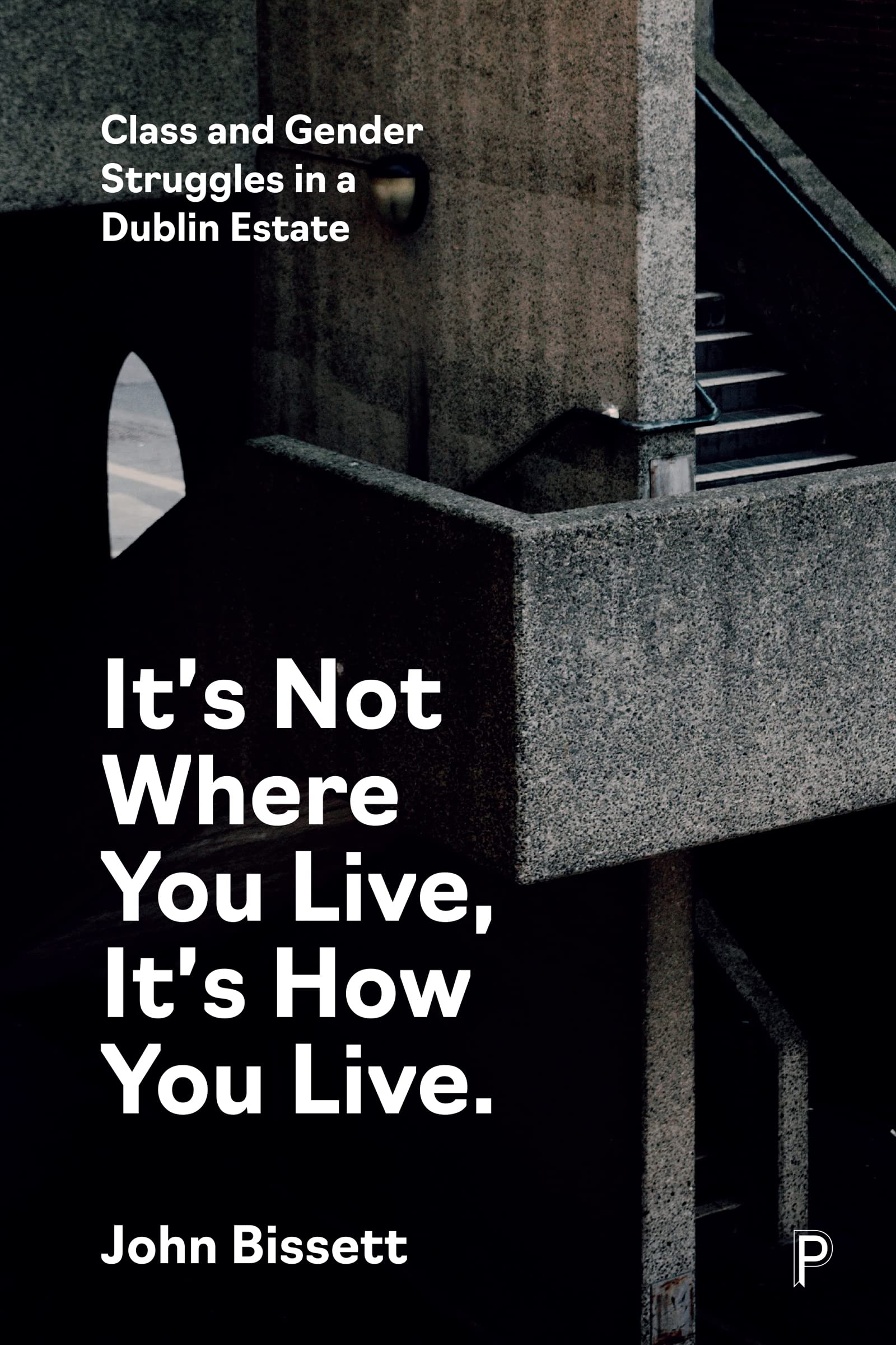 It’s Not Where You Live, It's How You Live: Class and Gender Struggles in a Dublin Estate (Paperback)
