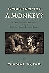 Is Your Ancestor A Monkey? by Clifford L. Fry Ph.D.