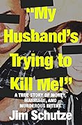 "My Husband's Trying to Kill Me!": A True Story of Money, Marriage, and Murderous Intent