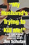 "My Husband's Trying to Kill Me!": A True Story of Money, Marriage, and Murderous Intent