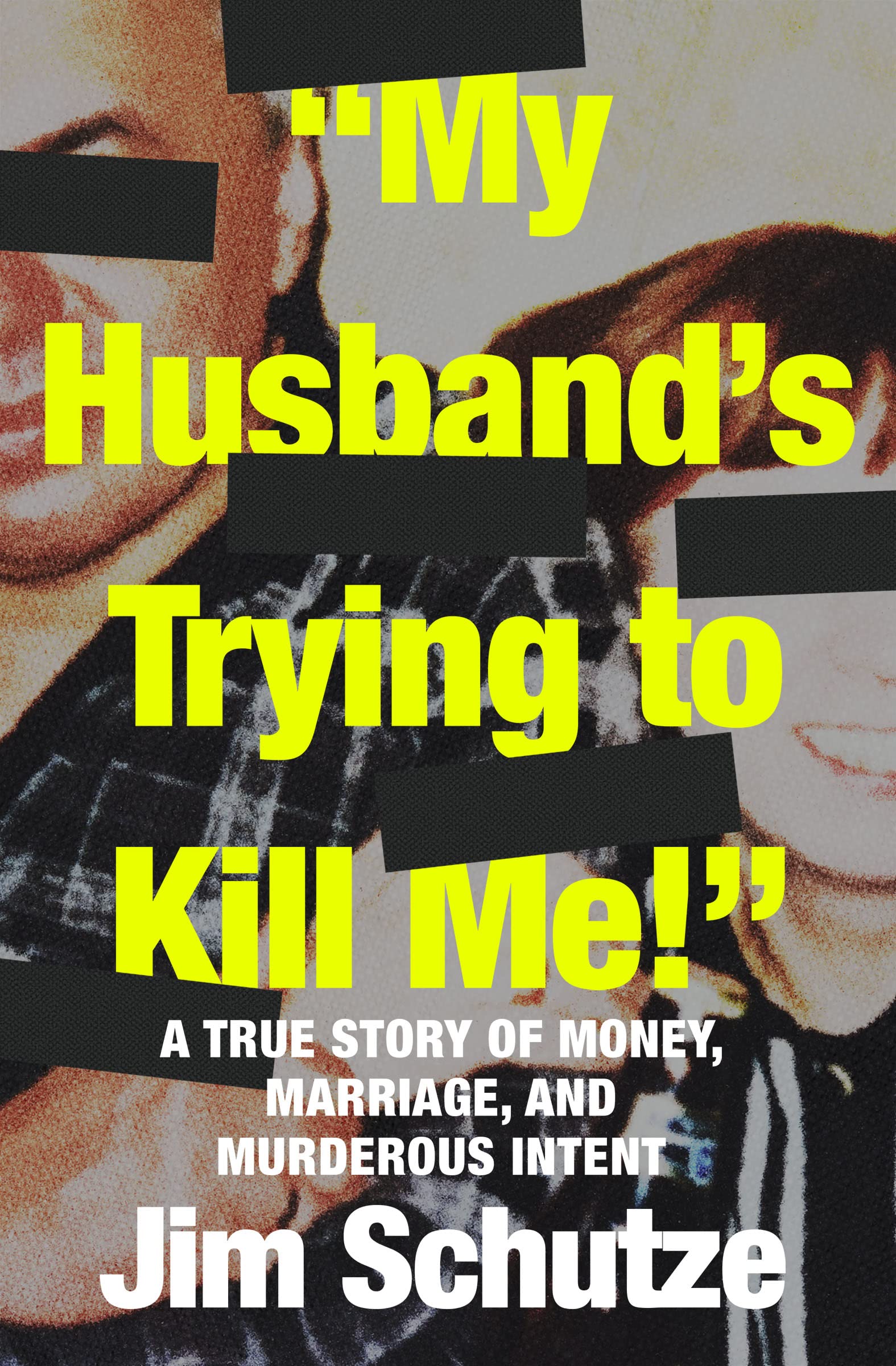 "My Husband's Trying to Kill Me!": A True Story of Money, Marriage, and Murderous Intent (Kindle Edition)