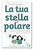 La tua stella polare. Esercizi di mindfulness per risplendere