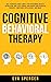 Cognitive Behavioral Therapy: CBT Techniques Made Simple for Overcoming Anxiety, Depression, and Fear. Rewire Your Brain From Intrusive Thoughts, Emotional Intelligence, and More!