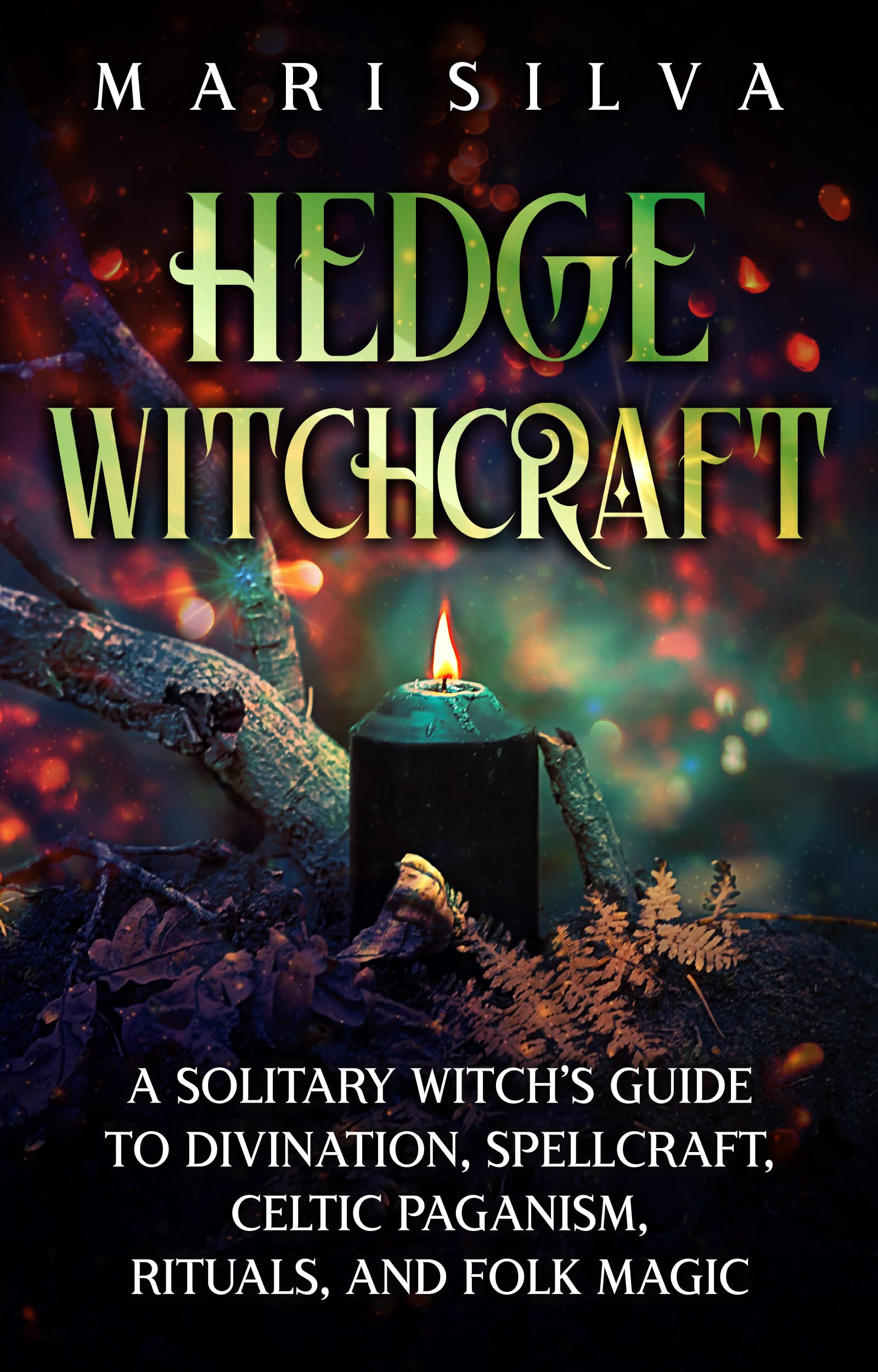Hedge Witchcraft: A Solitary Witch’s Guide to Divination, Spellcraft, Celtic Paganism, Rituals, and Folk Magic (Celtic Spirituality)
