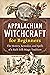 Appalachian Witchcraft for Beginners by Auburn Lily