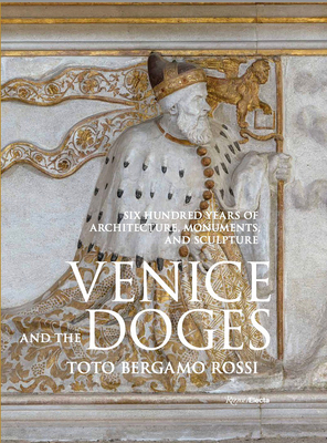 Venice and the Doges: Six Hundred Years of Architecture, Monuments, and Sculpture (Hardcover)