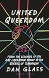 United Queerdom: From the Legends of the Gay Liberation Front to the Queers of Tomorrow United Queerdom: From the Legends of the Gay Liberation Front to the Queers of Tomorrow
